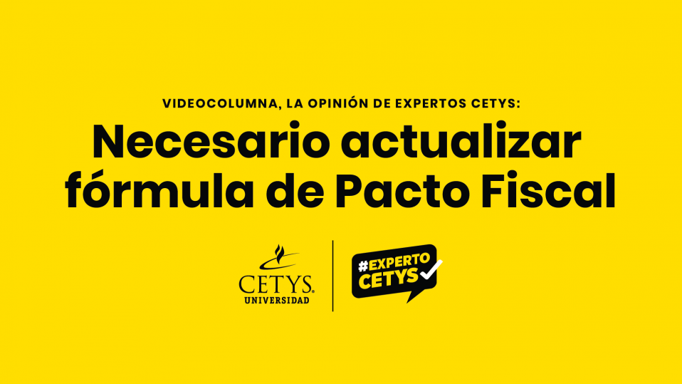 Videocolumna la opinión de Expertos CETYS: Necesario actualizar la fórmula de Pacto Fiscal