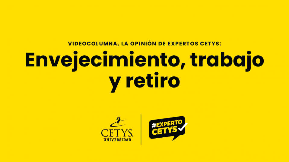 Videocolumna #ExpertoCETYS: Envejecimiento, trabajo y retiro