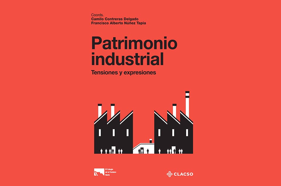 Presentan CLACSO y COLEF el libro Patrimonio Industrial.Tensiones y Expresiones bajo la coordinación y coautoría de académico de CETYS