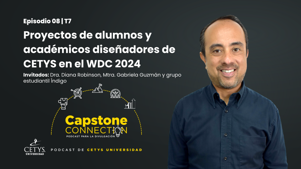 Capstone Connection EP. 8 | Algunos proyectos de alumnos y académicos de CETYS en el WDC 2024 | T7