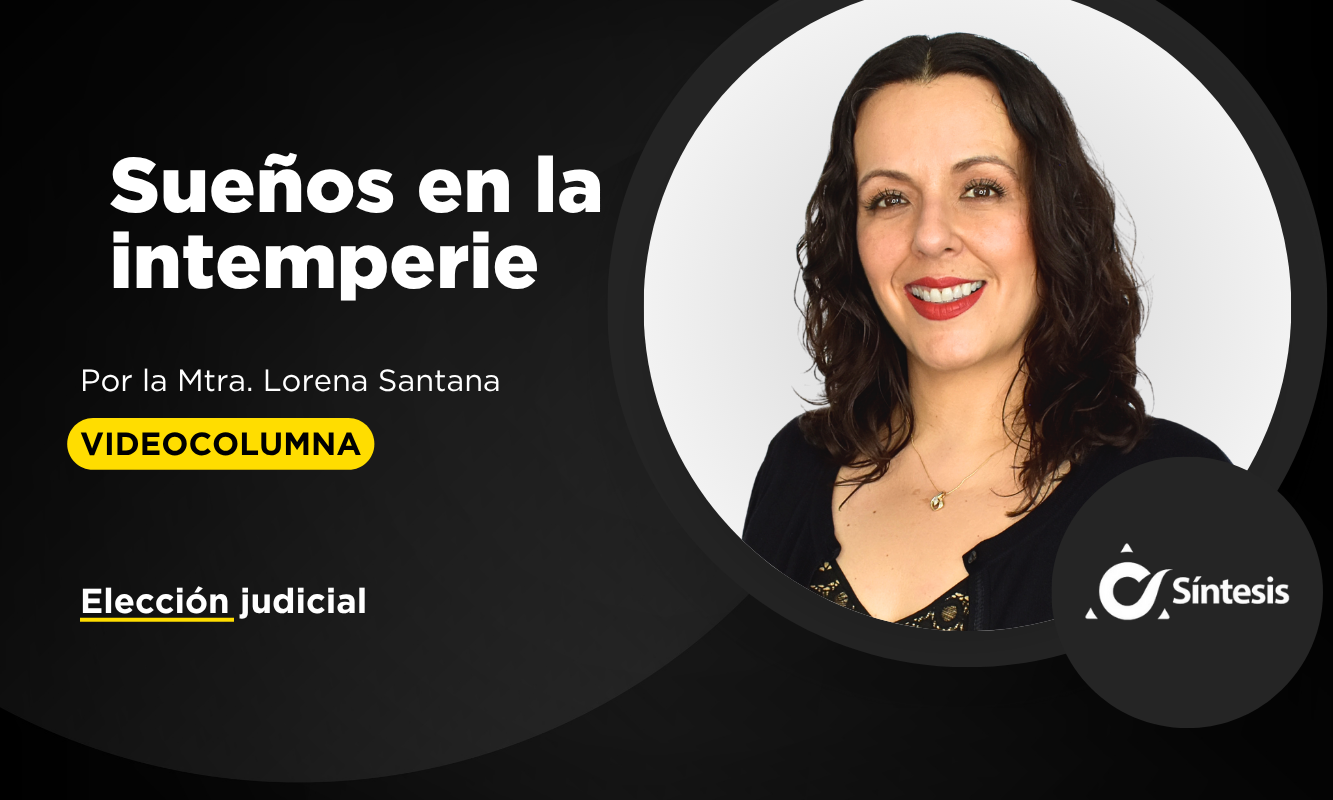 [Videocolumna] Lorena Santana en “Sueños a la Intemperie” | Elección judicial